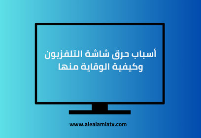 أسباب حرق شاشة التلفزيون وكيفية الوقاية منها