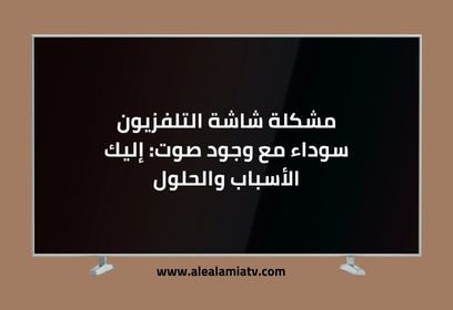 مشكلة شاشة التلفزيون سوداء مع وجود صوت: إليك الأسباب والحلول